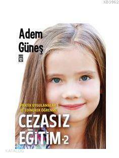 Cezasız Eğitim – 2 / Pratik Uygulamalar ve Edinerek Öğrenme - Adem Güneş (Pedagog)