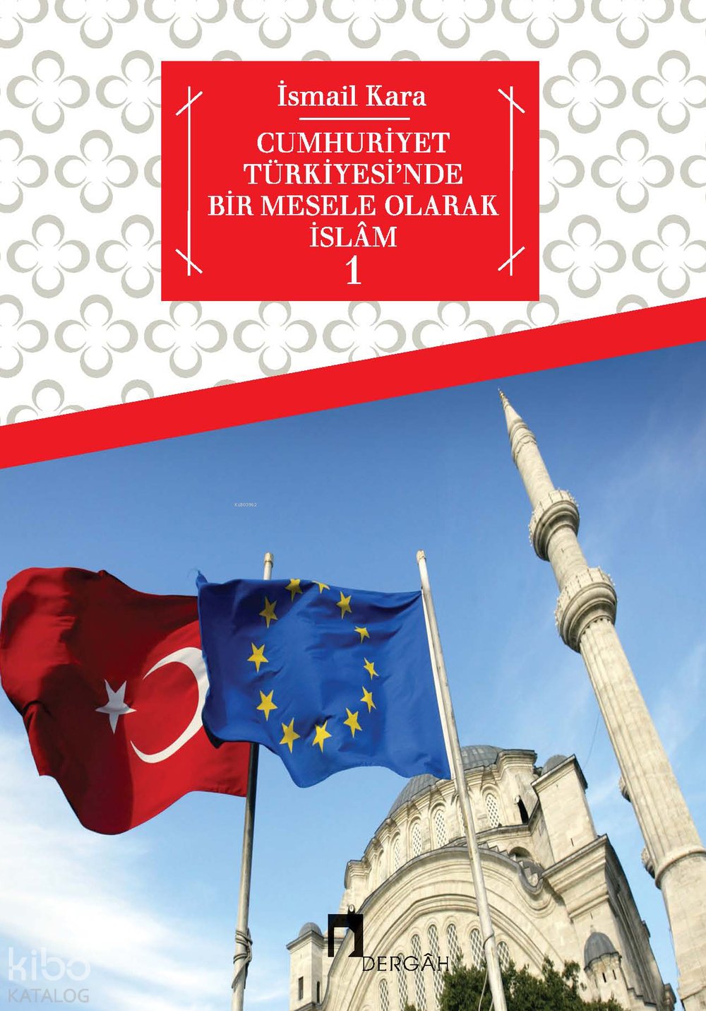 Cumhuriyet Türkiyesi'nde Bir Mesele Olarak İslâm 1 - İsmail Kara