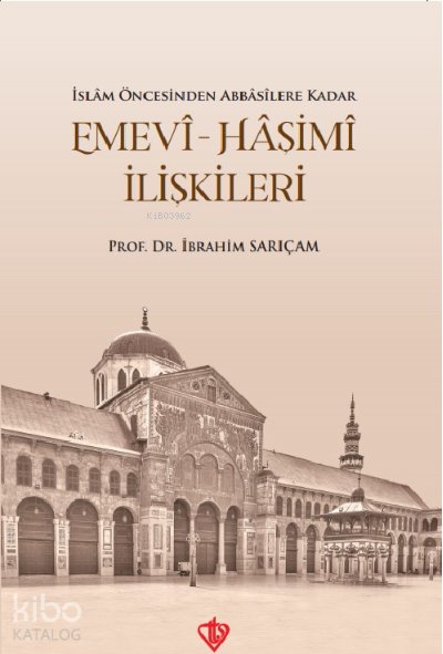 İslam Öncesinden Abbasilere Kadar Emevi Haşimi İlişkileri - İbrahim Sarıçam