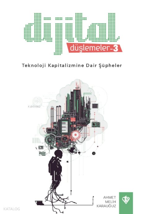 Dijital Düşlemeler 3 - Teknoloji Kapitalizmine Dair Şüpheler - Ahmet Melih Karauğuz