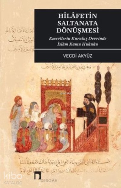 Hilafetin Saltanata Dönüşmesi - Emevilerin Kuruluş Devrinde İslam Kamu Hukuku - Vecdi Akyüz
