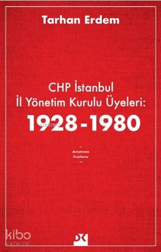 CHP İstanbul İl Yönetim Kurulu Üyeleri: 1928-1980 - Tarhan Erdem