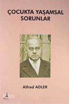 Çocukta Yaşamsal Sorunlar - Alfred Adler