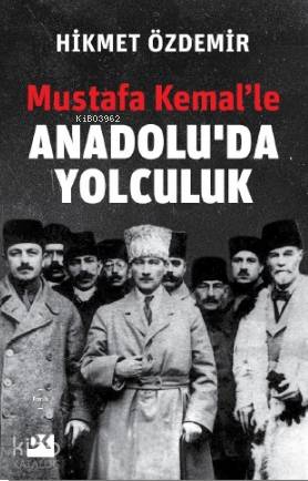 Mustafa Kemal'le Anadolu'da Yolculuk - Hikmet Özdemir