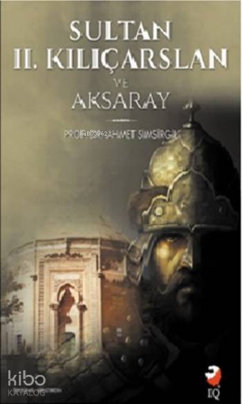 Sultan 2. Kılıçarslan ve Aksaray - Ahmet Şimşirgil