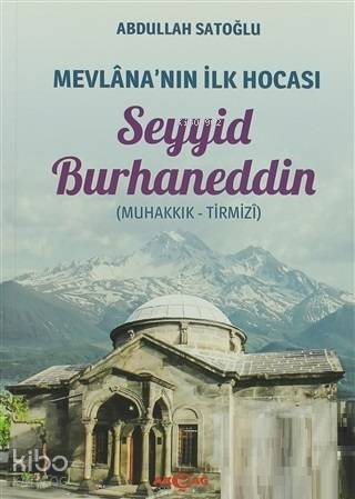 Mevlana'nın İlk Hocası Seyyid Burhaneddin - Abdullah Satoğlu