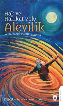 Hak Ve Hakikat Yolu Alevilik Gerçeklerin ve Sırların İzinde