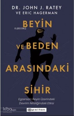 Beyin ve Beden Arasındaki Sihir - John J. Ratey