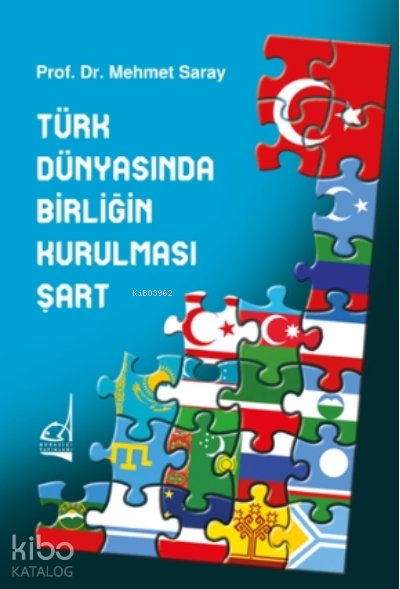 Türk Dünyasında Birliğin Kurulması Şart - Mehmet Saray