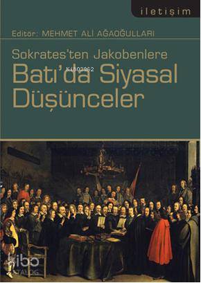 Sokratesten Jakobenlere Batı'da Siyasal Düşünceler - Mehmet Ali Ağaoğulları