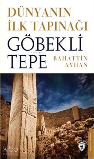 Dünyanın İlk Tapınağı Göbeklitepe - Bahattin Ayhan