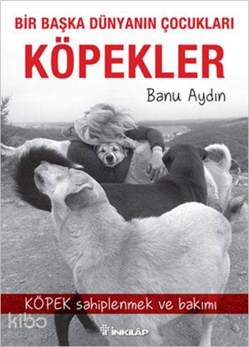 Bir Başka Dünyanın Çocukları Köpekler - Banu Aydın