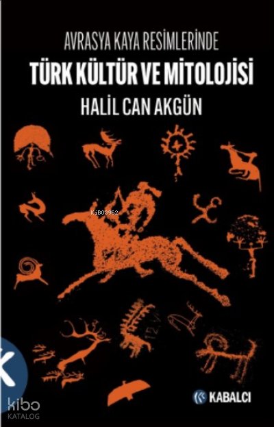 Avrasya Kaya Resimlerinde Türk Kültür ve Mitolojisi - Halil Can Akgün