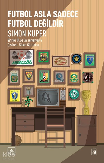 Futbol Asla Sadece Futbol Değildir - Simon Kuper