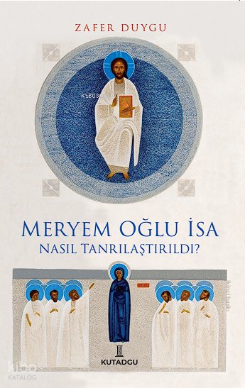 Meryem Oğlu İsa Nasıl Tanrılaştırıldı? - Zafer Duygu