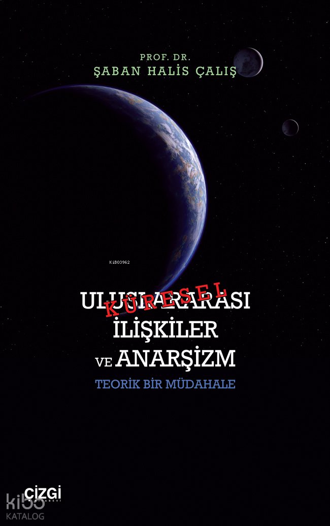 Küresel Uluslararası İlişkiler ve Anarşizm - Teorik Bir Müdahale - Şaban Halis Çalış