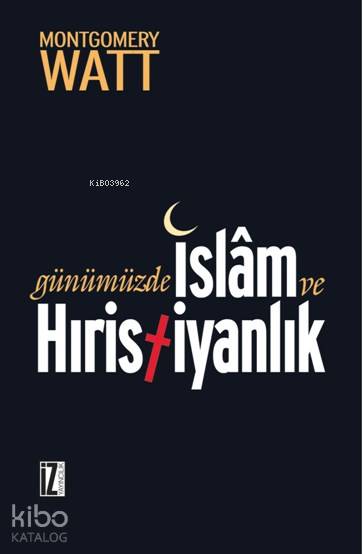 Günümüzde İslâm ve Hıristiyanlık - William Montgomery Watt