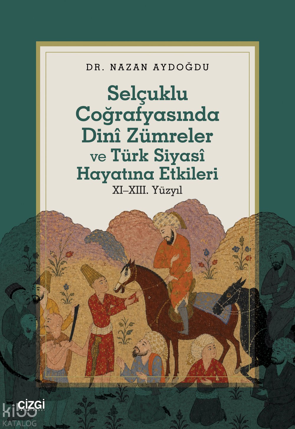 Selçuklu Coğrafyasında Dinî Zümreler ve Türk Siyasî Hayatına Etkileri XI–XIII. Yüzyıl