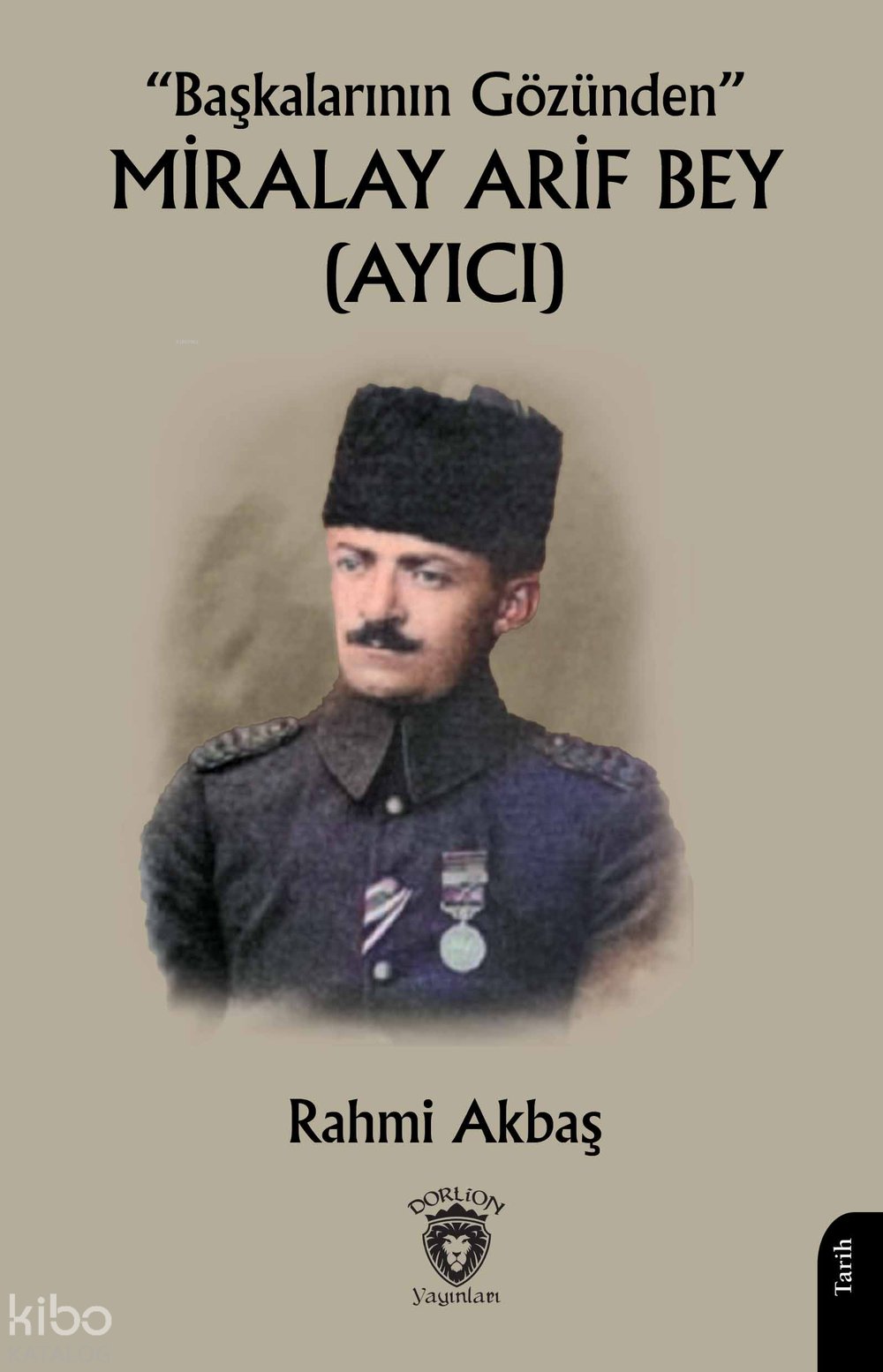 “Başkalarının Gözünden” Miralay Arif Bey (Ayıcı) - Rahmi Akbaş