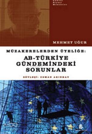 Müzakerelerden Üyeliğe AB - Türkiye Gündemindeki Sorunlar - Mehmet Uğur