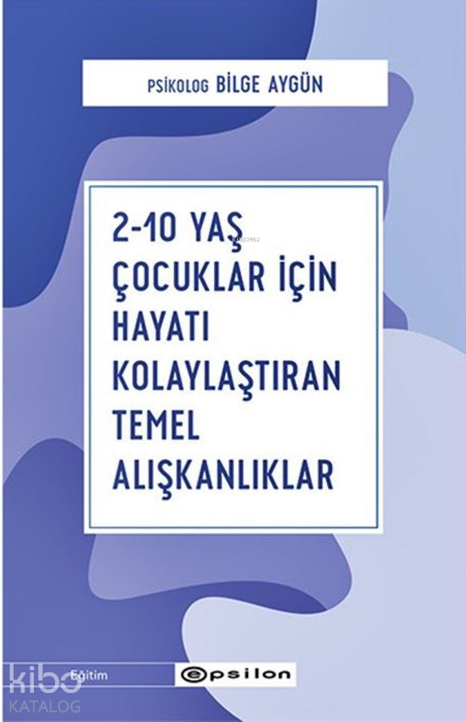 2 - 10 Yaş Çocuklar İçin Hayatı Kolaylaştıran Temel Alışkanlıklar