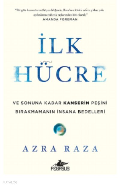 İlk Hücre: ve Sonuna Kadar Kanserin Peşini Bırakmamanın İnsana Bedelleri - Azra Raza