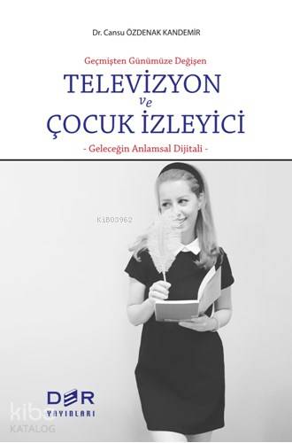 Geçmişten Günümüze Değişen Televizyon ve Çocuk İzleyici - Cansu Özdenak Kandemir