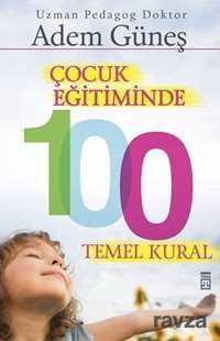 Çocuk Eğitiminde 100 Temel Kural - Pedagog Adem Güneş
