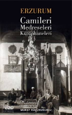 Erzurum Camileri, Medreseleri ve Kütüphaneleri - Murat Küçükuğurlu