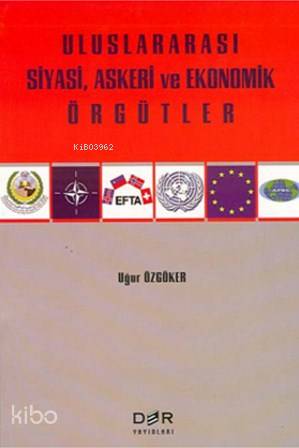 Uluslararası Siyasi, Askeri ve Ekonomik Örgütler - Uğur Özgöker