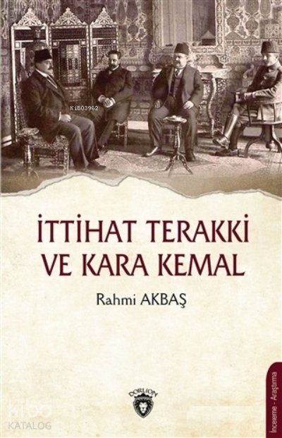 İttihat Terakki ve Kara Kemal - Rahmi Akbaş