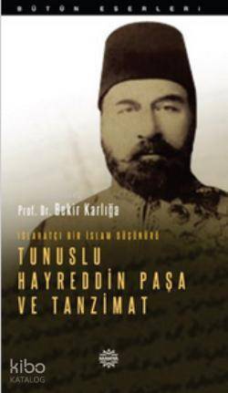 Islahatçı Bir İslam Düşünürü: Tunuslu Hayreddin Paşa ve Tanzimat - Bekir Karlığa