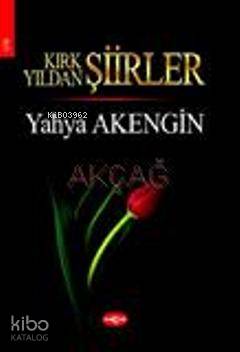 Kırk Yıldan Şiirler - Yahya Akengin