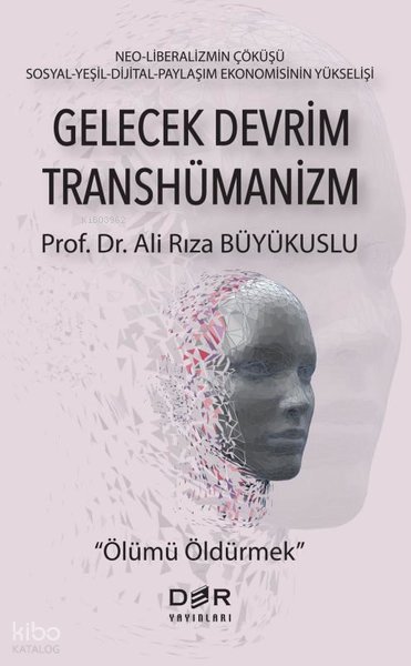 Gelecek Devrim Transhümanizm - Ölümü Öldürmek - Ali Rıza Büyükuslu