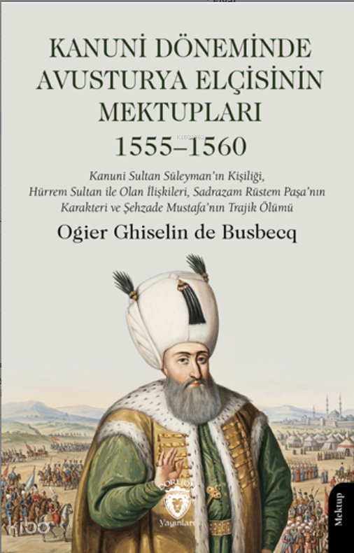 Kanuni Döneminde Avusturya Elçisinin Mektupları 1555–1560 - Ogier Ghiselin de Busbecq