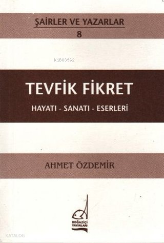 Tevfik Fikret: Hayatı - Sanatı - Eserleri - Ahmet Özdemir