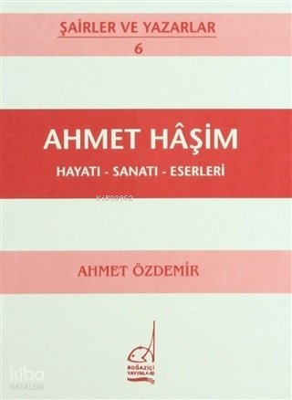Ahmet Haşim: Hayatı - Sanatı - Eserleri - Ahmet Özdemir