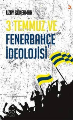 3 Temmuz ve Fenerbahçe İdeolojisi - Uzay Gökerman