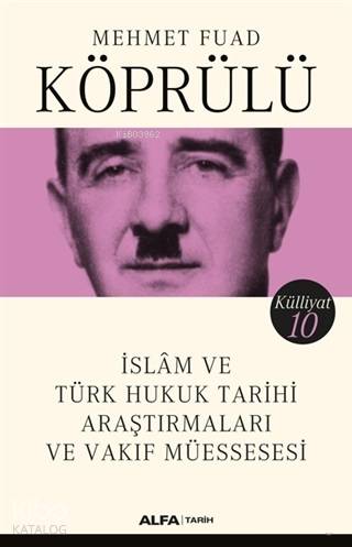 İslam ve Türk Hukuk Tarihi Araştırmaları ve Vakıf Müessesesi - Külliyat 10 - Mehmet Fuad Köprülü