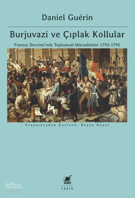 Burjuvazi ve Çıplak Kollular: Fransız Devrimi'nde Toplumsal Mücadeleler 1793 - 1795 - Daniel Guerin