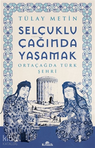 Selçuklu Çağında Yaşamak - Tülay Metin