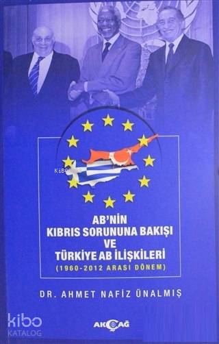 AB'nin Kıbrıs Sorununa Bakışı ve Türkiye AB İlişkileri - Ahmet Nafiz Ünalmış