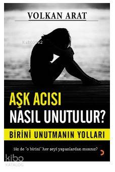 Aşk Acısı Nasıl Unutulur?