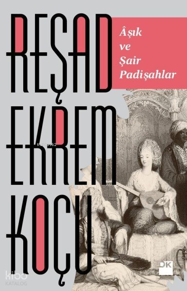Aşık ve Şair Padişahlar - Reşad Ekrem Koçu
