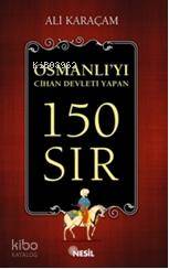 Osmanlı'yı Cihan Devleti Yapan 150 Sır - Ali Karaçam