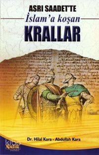 Asrı Saadette İslam'a Koşan Krallar - Abdullah Kara, Hilal Kara