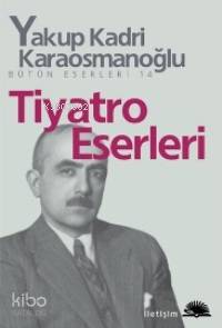 Tiyatro Eserleri - Yakup Kadri Karaosmanoğlu