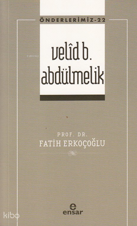 Velîd B. Abdülmelik - Önderlerimiz 22 - Fatih Erkoçoğlu