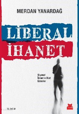 Liberal İhanet - Merdan Yanardağ
