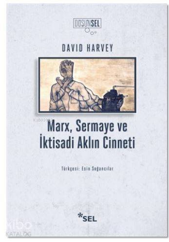 Marx, Sermaye Ve İktisadi Aklın Cinneti - David Harvey